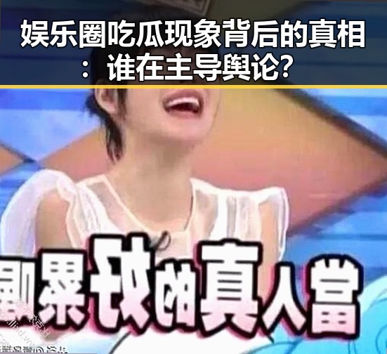 娱乐圈吃瓜现象背后的真相：谁在主导舆论？