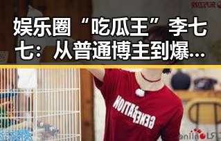 娱乐圈“吃瓜王”李七七：从普通博主到爆料界宠儿的轻松逆袭